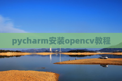 pycharm安装opencv教程 pycharm安装opencv教程
